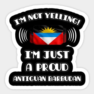 I'm Not Yelling I'm A Proud Antiguan Barbudan - Gift for Antiguan or Barbudan With Roots From Antigua And Barbuda Sticker